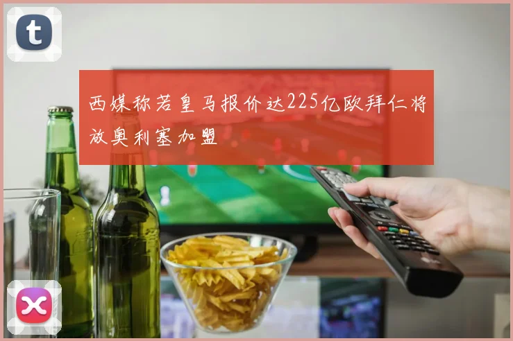 西媒称若皇马报价达225亿欧拜仁将放奥利塞加盟